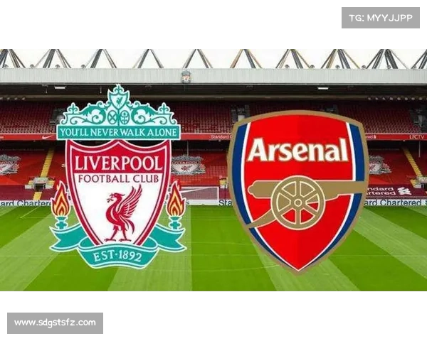 利物浦与阿森纳对决时间安排及比赛前瞻详细信息整理